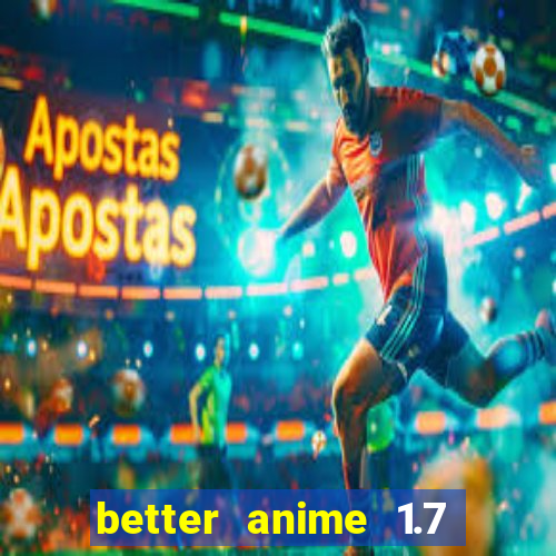 better anime 1.7 apk download