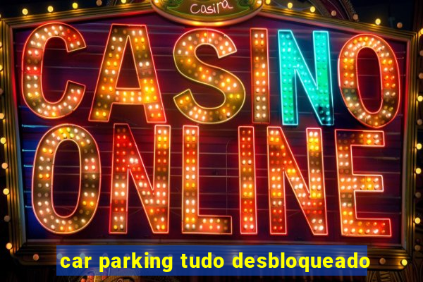 car parking tudo desbloqueado