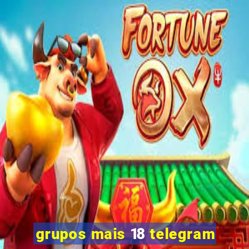 grupos mais 18 telegram