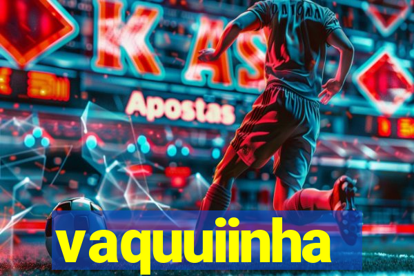 vaquuiinha