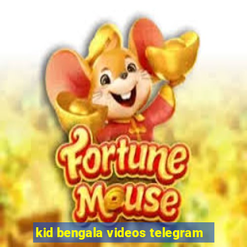 kid bengala videos telegram