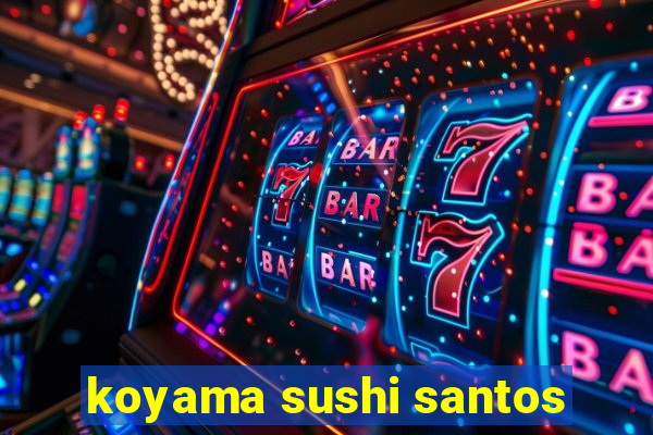 koyama sushi santos