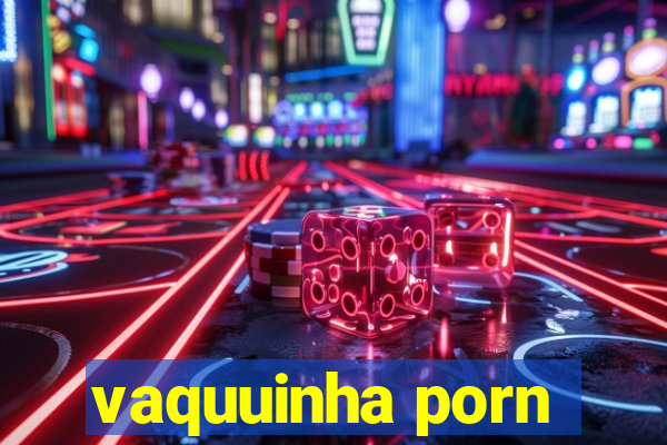 vaquuinha porn