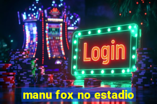 manu fox no estadio