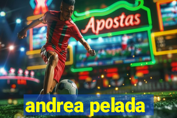 andrea pelada