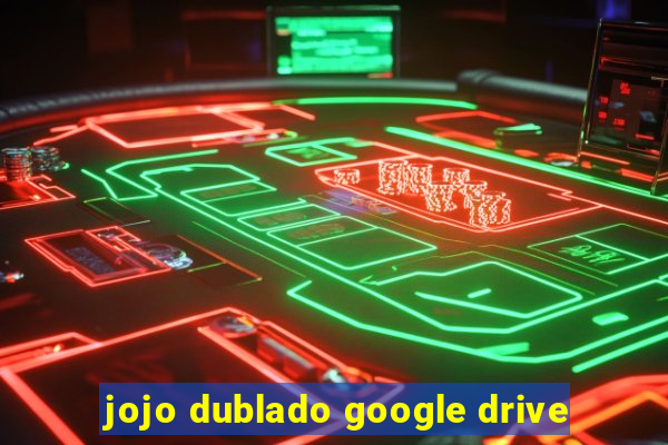 jojo dublado google drive