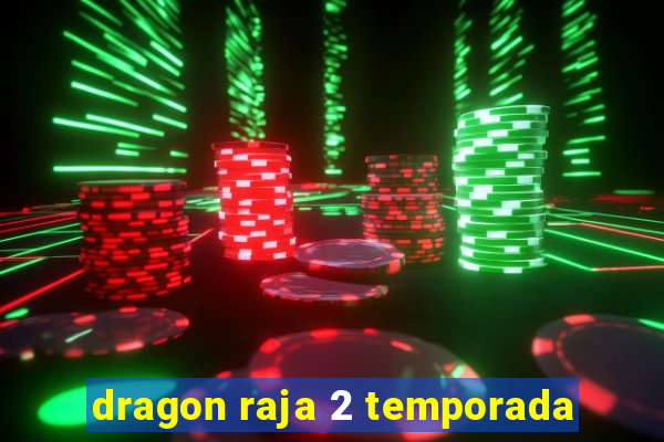 dragon raja 2 temporada