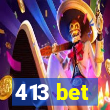 413 bet