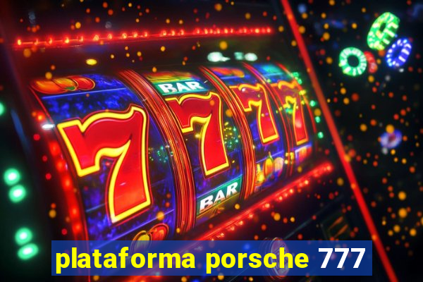 plataforma porsche 777