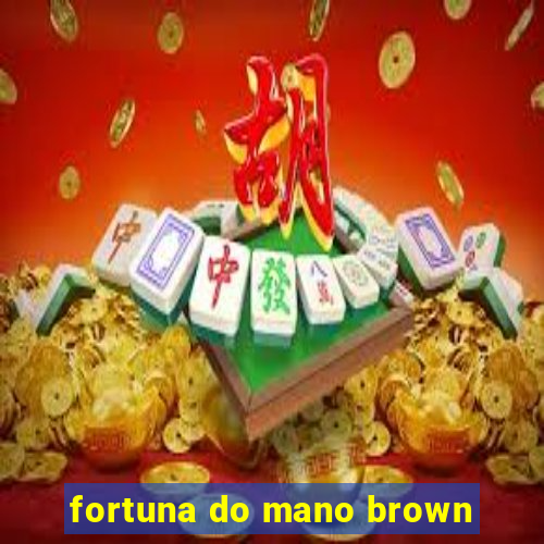 fortuna do mano brown