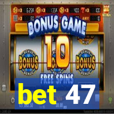 bet 47