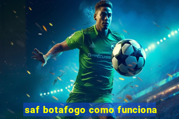 saf botafogo como funciona