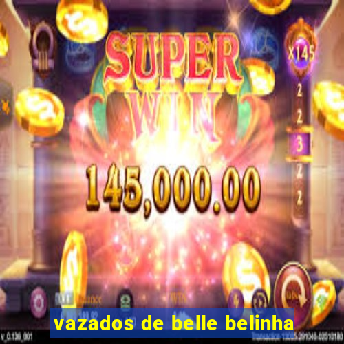 vazados de belle belinha