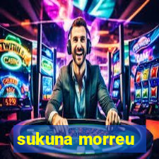 sukuna morreu