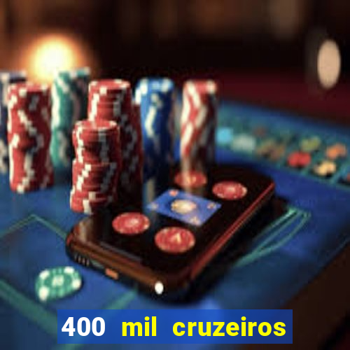 400 mil cruzeiros em reais