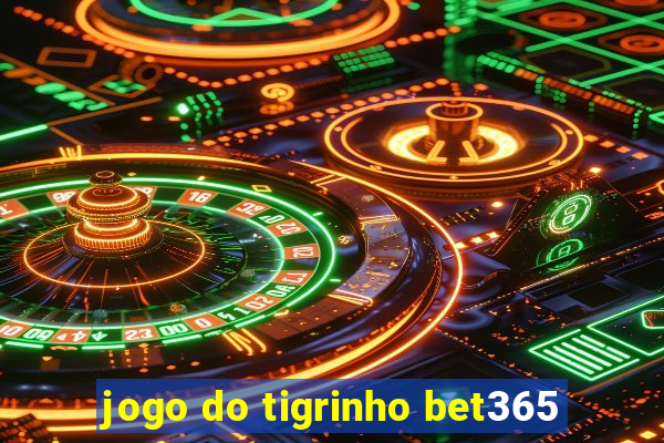 jogo do tigrinho bet365