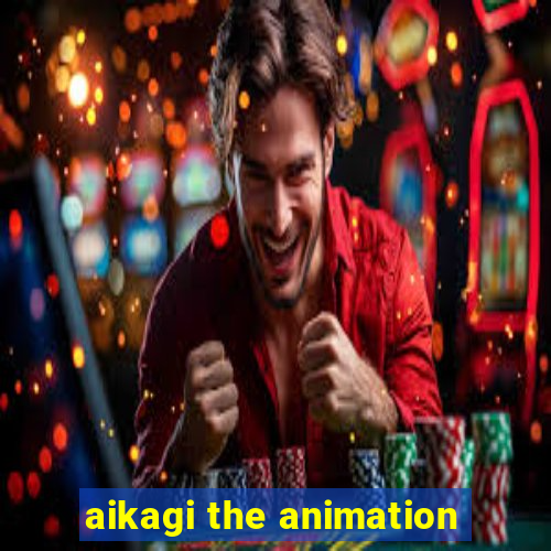 aikagi the animation