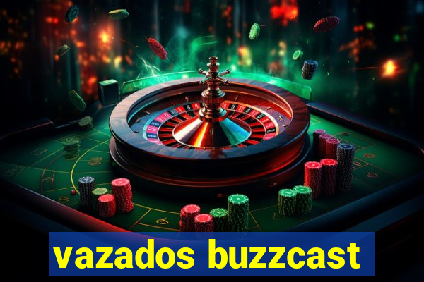 vazados buzzcast