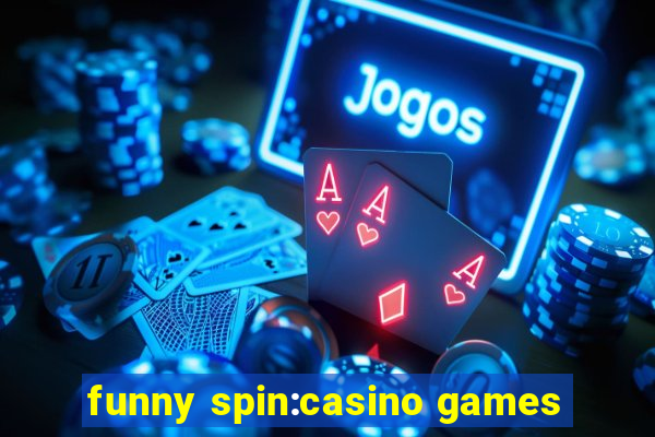 funny spin:casino games