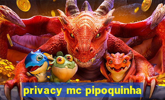 privacy mc pipoquinha