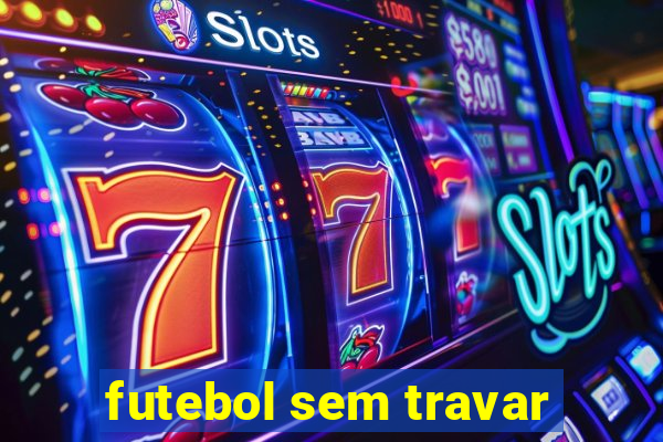 futebol sem travar