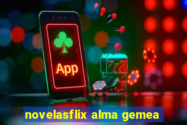 novelasflix alma gemea