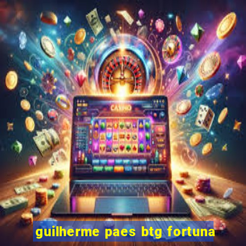 guilherme paes btg fortuna