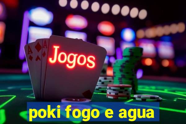 poki fogo e agua