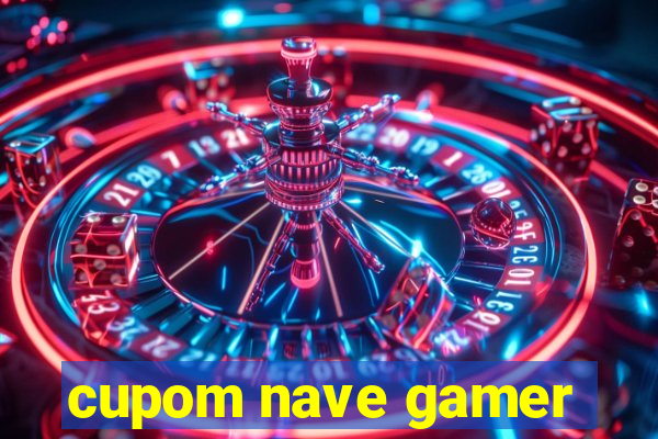 cupom nave gamer