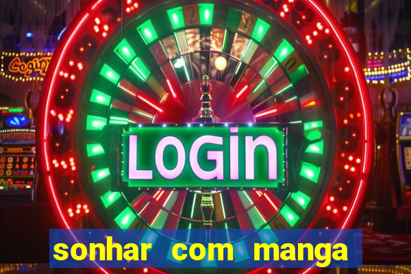 sonhar com manga madura jogo do bicho