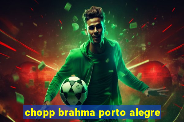 chopp brahma porto alegre