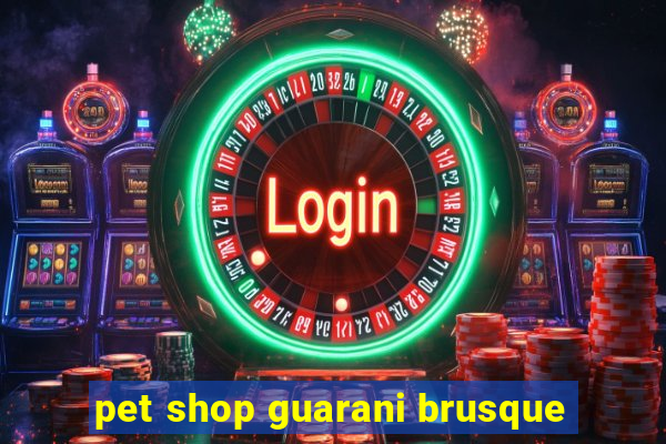 pet shop guarani brusque