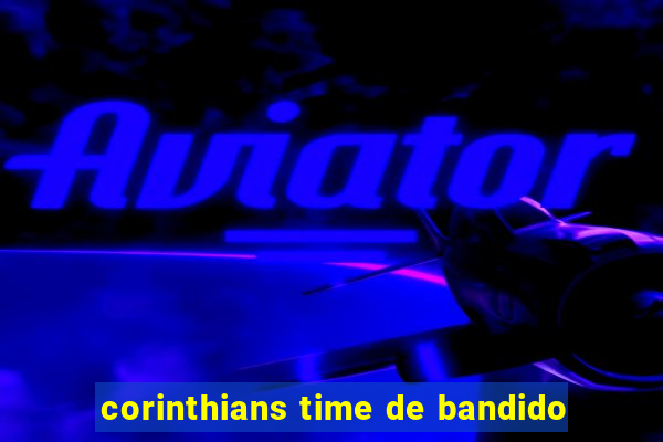 corinthians time de bandido