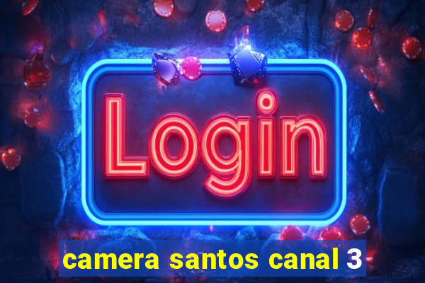 camera santos canal 3