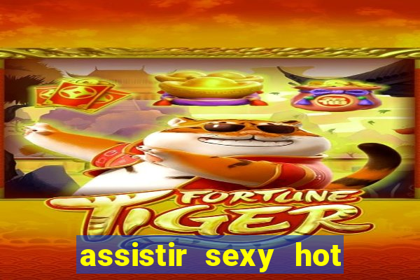 assistir sexy hot online gratis