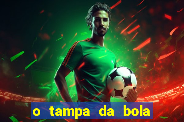 o tampa da bola ao vivo hoje