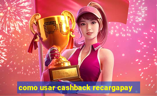 como usar cashback recargapay