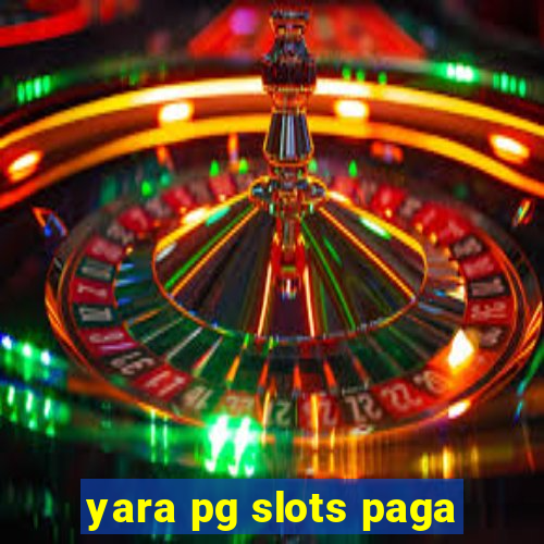 yara pg slots paga