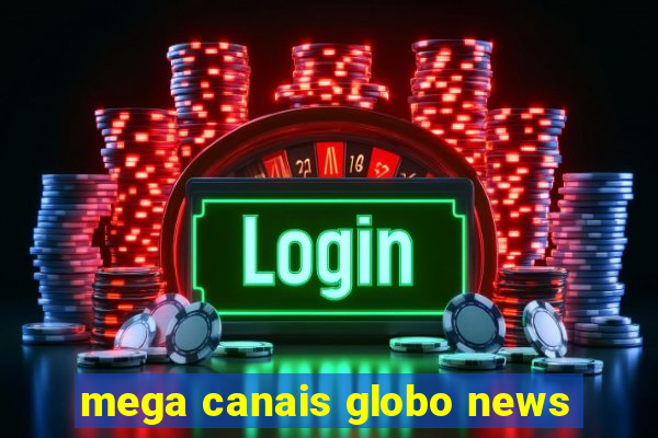 mega canais globo news