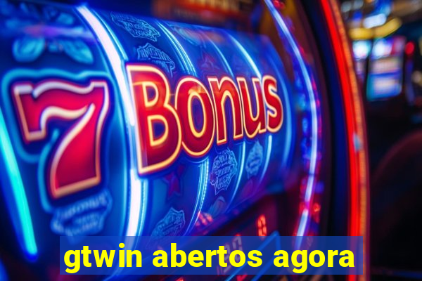 gtwin abertos agora