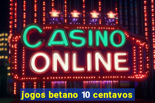 jogos betano 10 centavos