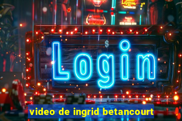 video de ingrid betancourt