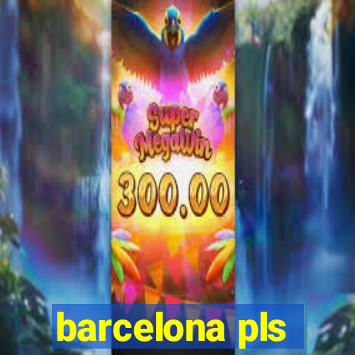 barcelona pls