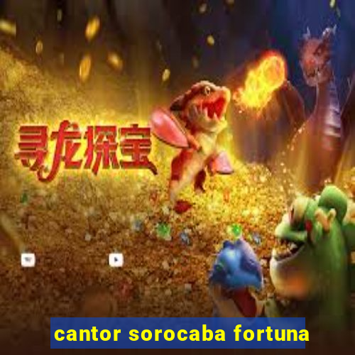 cantor sorocaba fortuna