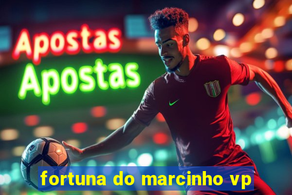 fortuna do marcinho vp