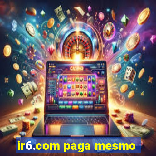 ir6.com paga mesmo