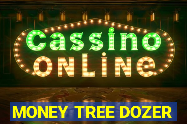 MONEY TREE DOZER