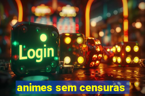 animes sem censuras