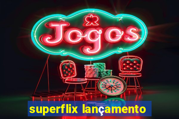 superflix lançamento