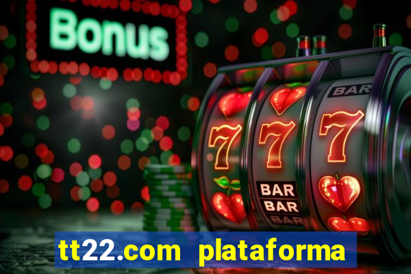 tt22.com plataforma de jogos